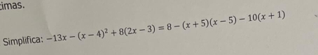 imas. 
Simplifica: -13x-(x-4)^2+8(2x-3)=8-(x+5)(x-5)-10(x+1)