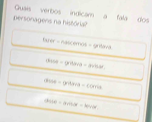 Quais verbos indicam a fala dos
personagens na história?
fazer= nascemos=gritava
disse=gritava=avisar,
disse=gritava=corria.
disse=avisar=levar,