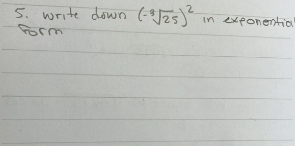 write down (-sqrt[3](25))^2 in exponentia 
form