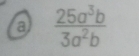 a  25a^3b/3a^2b 