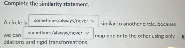 Solved: Complete the similarity statement. A circle is sometimes/always ...