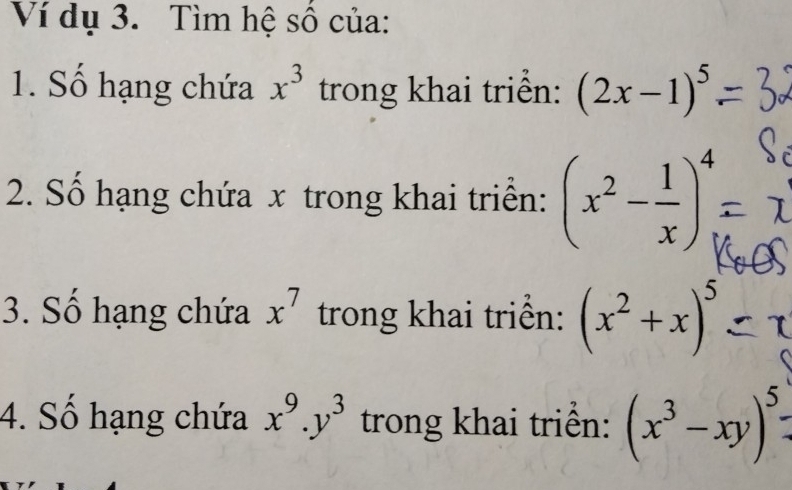 Ví dụ 3. Tìm hệ số của: 
1. Số hạng chứa x^3 trong khai triển: (2x-1)^5
2. Số hạng chứa x trong khai triển: (x^2- 1/x )_i^(4
3. Số hạng chứa x^7) trong khai triển: (x^2+x)^5
4. Số hạng chứa x^9.y^3 trong khai triển: (x^3-xy)^5=