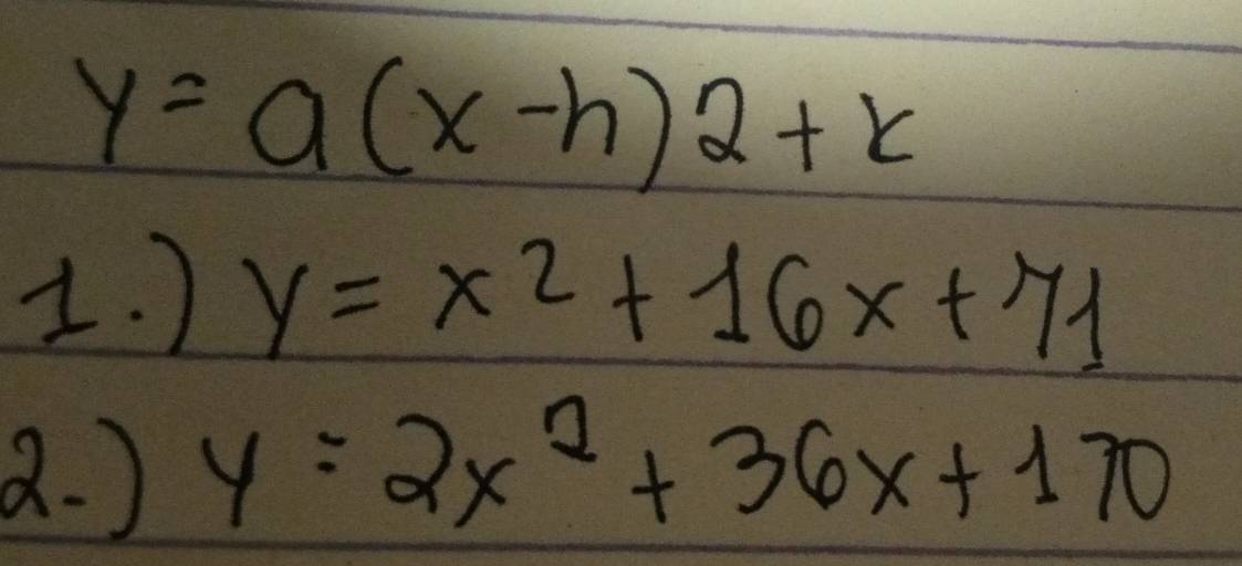 y=a(x-h)2+x
1. ) y=x^2+16x+71
2. ) y=2x^2+36x+170