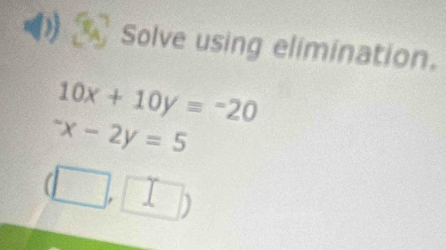 Solve using elimination.
10x+10y=-20^-x-2y=5