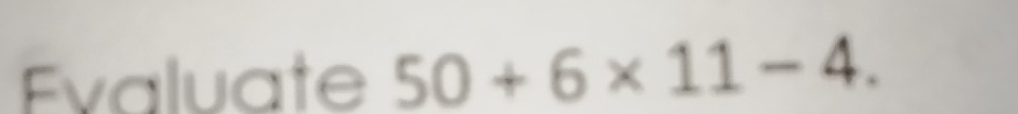 Evaluate 50+6* 11-4.