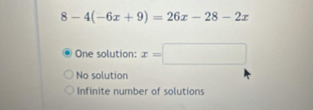 8-4(-6x+9)=26x-28-2x
One solution: x=□
No solution
Infinite number of solutions