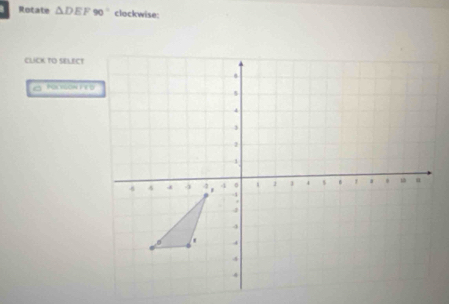 Rotate △ DEF90° clockwise: 
CLICK TO SELECT
1* 10