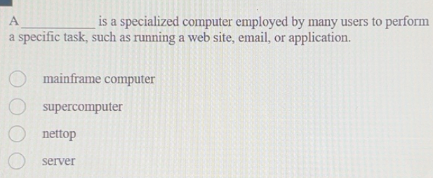 Solved: A _is a specialized computer employed by many users to perform ...