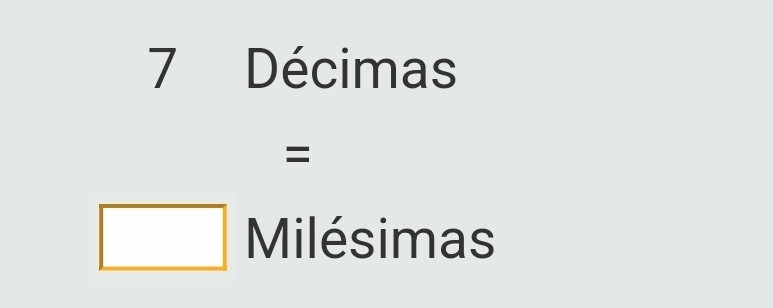 7 Décimas
=
Milésimas