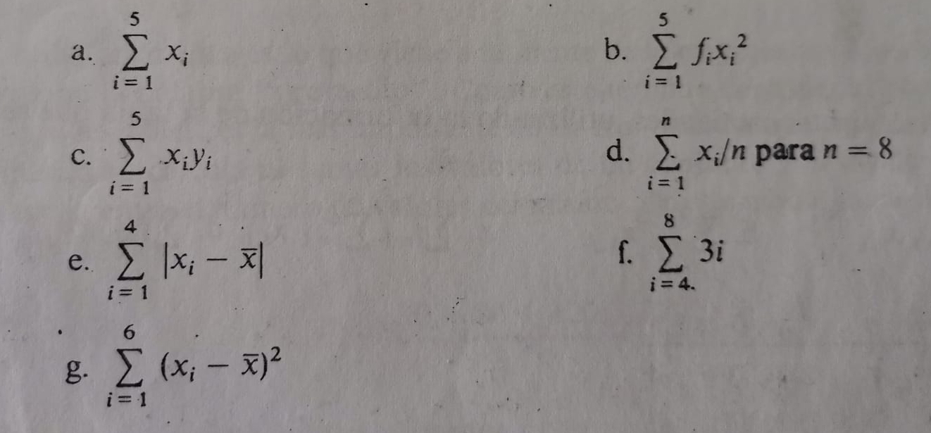 sumlimits _(i=1)^5x_i sumlimits _(i=1)^5f_ix_i^(2
b. 
d. 
C. sumlimits _(i=1)^5x_i)y_i sumlimits _(i=1)^nx_i/n para n=8
e. sumlimits _(i=1)^4|x_i-overline x| f. sumlimits _(i=4.)^83i
g. sumlimits _(i=1)^6(x_i-overline x)^2