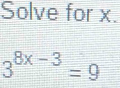 Solve for x.
3^(8x-3)=9