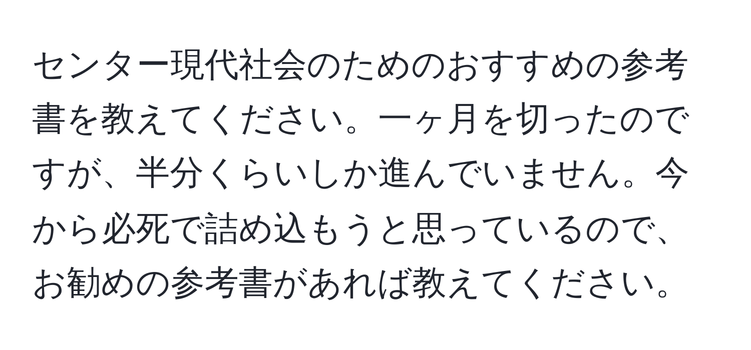 センター現代社会のためのおすすめの参考書を教えてください。一ヶ月を切ったのですが、半分くらいしか進んでいません。今から必死で詰め込もうと思っているので、お勧めの参考書があれば教えてください。