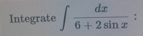 Integrate ∈t  dx/6+2sin x 