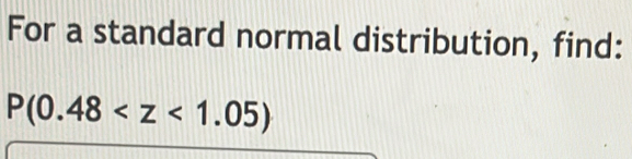 For a standard normal distribution, find:
P(0.48