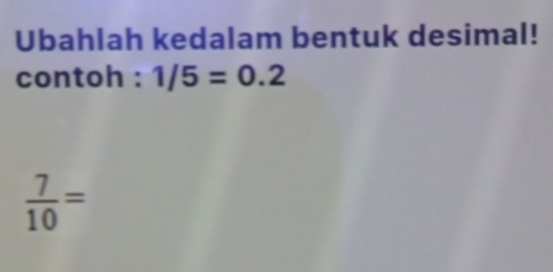 Ubahlah kedalam bentuk desimal! 
contoh : 1/5=0.2
 7/10 =