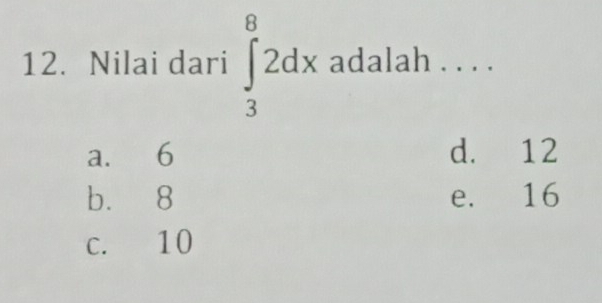 Nilai dari ∈tlimits _3^82dx adalah . . . .
a. 6 d. 12
b. 8 e. 16
c. 10