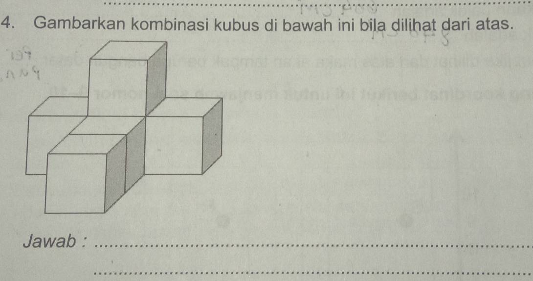 Gambarkan kombinasi kubus di bawah ini bila dilihat dari atas. 
Jawab :_ 
_