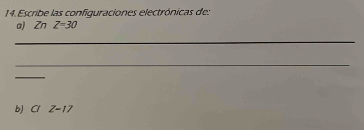 Escribe las configuraciones electrónicas de: 
a) Zn Z=30
_ 
_ 
_ 
b) C/Z=17