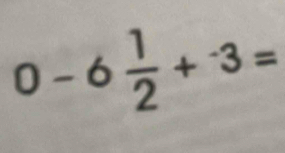 0-6 1/2 +^-3=