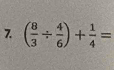 ( 8/3 /  4/6 )+ 1/4 =