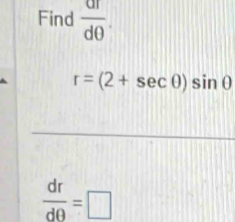 Find  a0/d0 .
r=(2+sec θ )sin θ
 dr/dθ  =□