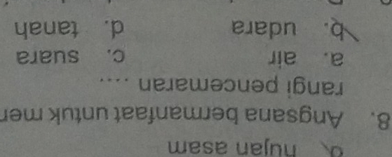 hujan asam
8. Angsana bermanfaat untuk mer
rangi pencemaran ....
a. air c. suara
b. udara d. tanah