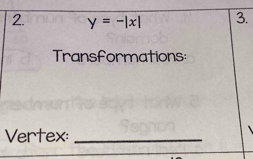 y=-|x|
3. 
Transformations: 
Vertex:_