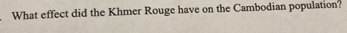 What effect did the Khmer Rouge have on the Cambodian population?