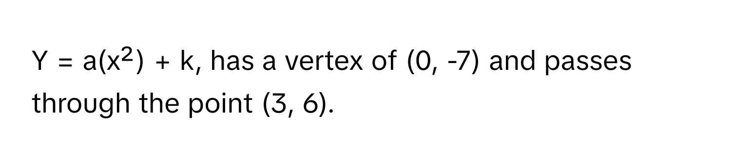 = a(x²) + k, has a vertex of (0, -7) and passes through the point (3, 6).