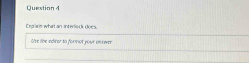 Explain what an interlock does. 
Use the editor to format your answer