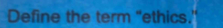 Define the term "ethics.