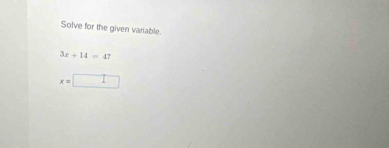 Solve for the given variable.
3x+14=47
x=