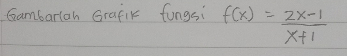 Gambarlan Grafik fungsi
f(x)= (2x-1)/x+1 