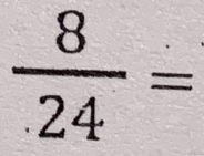  8/· 24 =