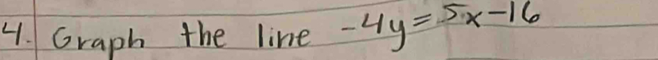 Graph the line -4y=5x-16