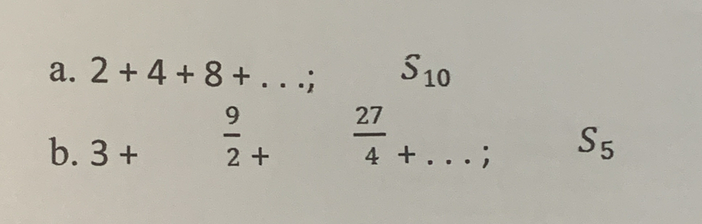 2+4+8+...; S_10
b. 3+
 9/2 +
 27/4 +...;
S_5