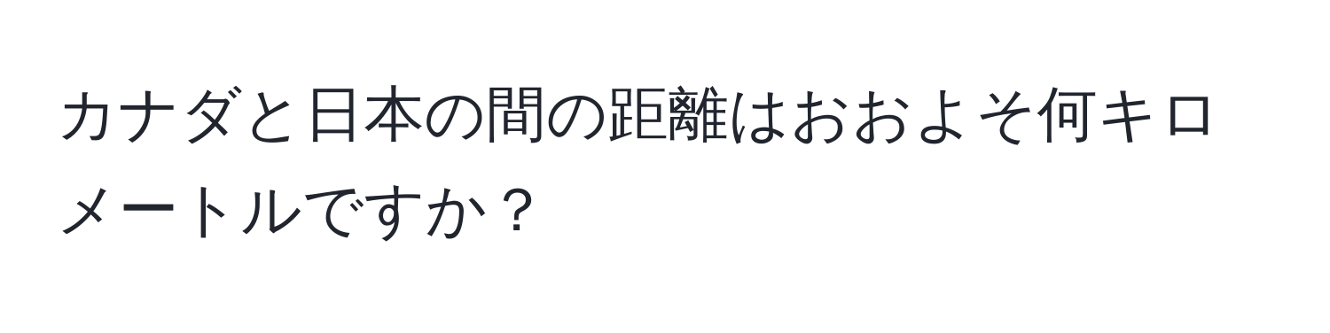 カナダと日本の間の距離はおおよそ何キロメートルですか？