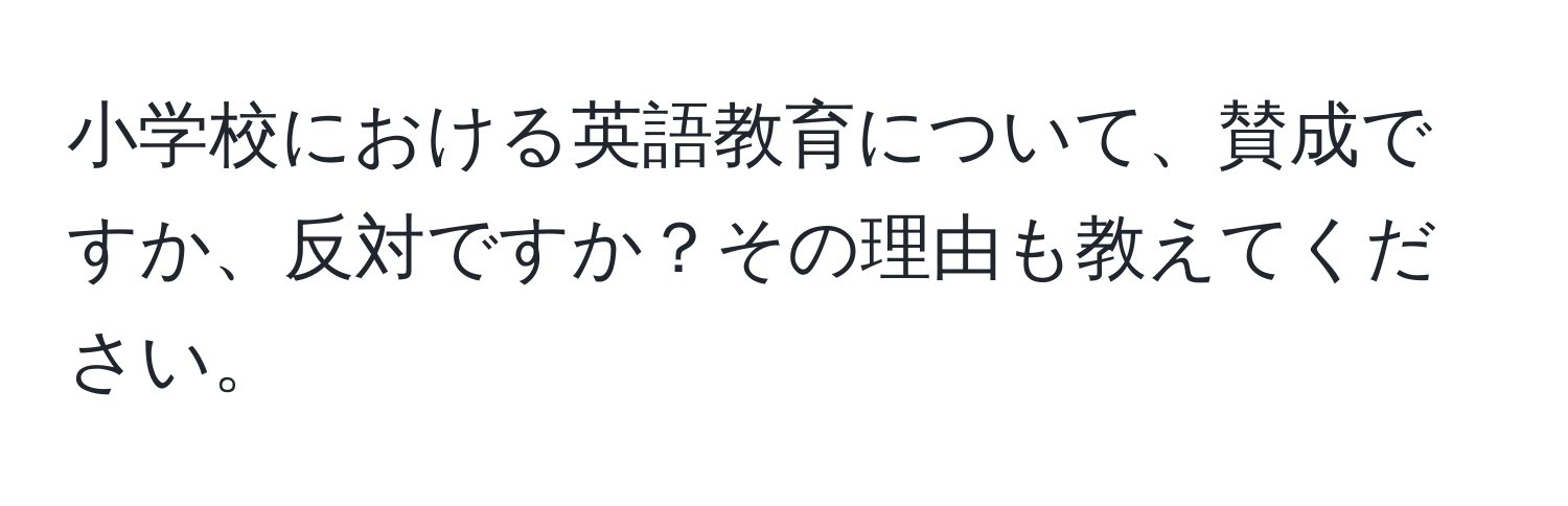 小学校における英語教育について、賛成ですか、反対ですか？その理由も教えてください。