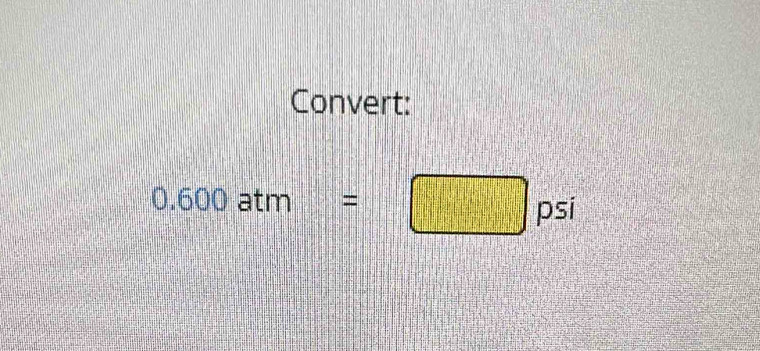 Convert:
0.600atm :
m^1
m∠ D5