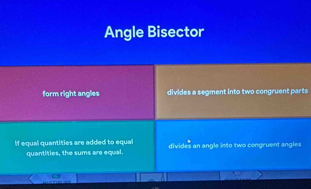 Angle Bisector
form right angles divides a segment into two congruent parts
If equal quantities are added to equal
divides an angle into two congruent angles
quantities, the sums are equal.