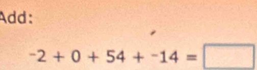 Add:
-2+0+54+-14=□