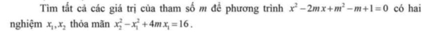 Tìm tất cả các giá trị của tham số m đề phương trình x^2-2mx+m^2-m+1=0 có hai
nghiệm x_1, x_2 thỏa mãn x_2^(2-x_1^2+4mx_1)=16.
