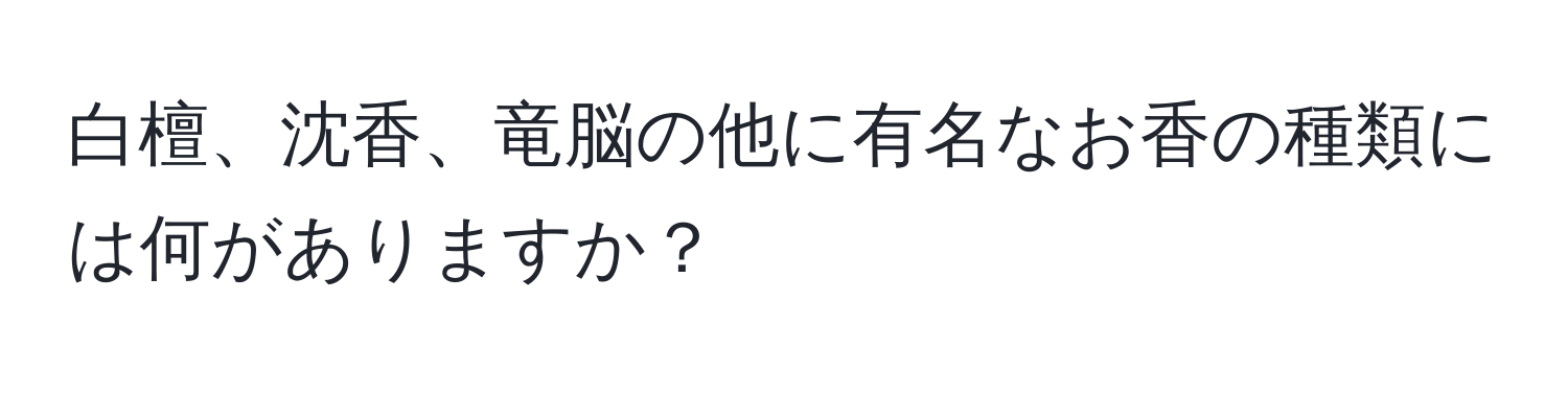 白檀、沈香、竜脳の他に有名なお香の種類には何がありますか？