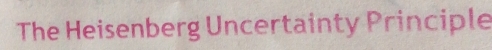 The Heisenberg Uncertainty Principle