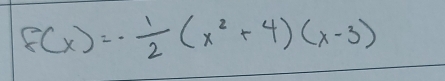 F(x)=- 1/2 (x^2+4)(x-3)