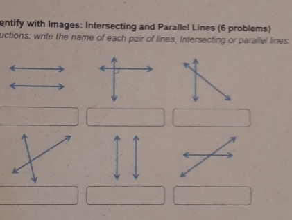 entify with Images: Intersecting and Parallel Lines (6 problems) 
uctions: write the name of each pair of lines, Intersecting or parallel lines.