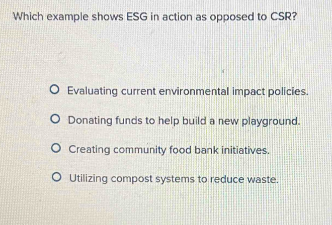 Solved: Which example shows ESG in action as opposed to CSR? Evaluating ...