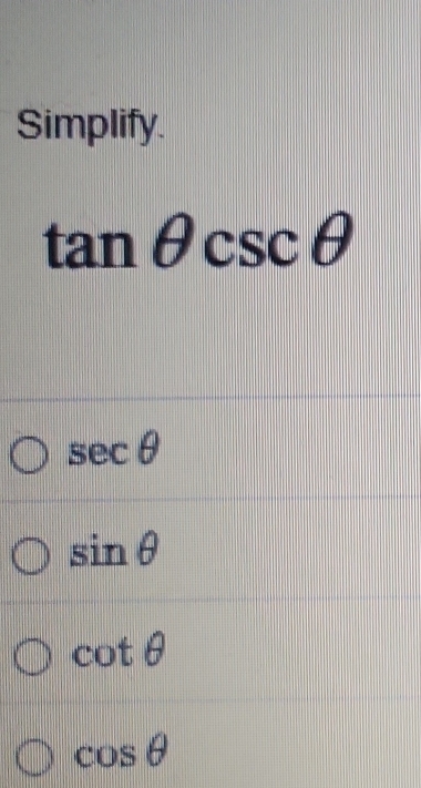 Simplify.
tan θ csc θ
sec θ
sin θ
cot θ
cos θ