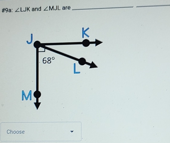 #9a: ∠ LJK and ∠ MJL are
_
_
Choose