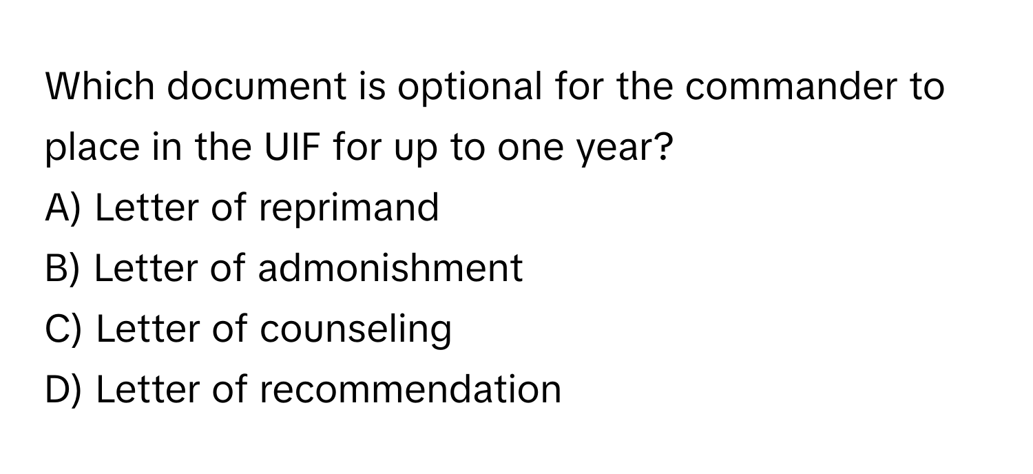 Which document is optional for the commander to place in the UIF for up to one year?

A) Letter of reprimand
B) Letter of admonishment
C) Letter of counseling
D) Letter of recommendation